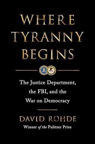 Where Tyranny Begins: The Justice Department, the FBI, and the War on Democracy